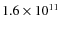 $ 1.6 \times 10^{11} $