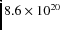 $ 8.6 \times 10^{20} $