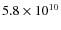 $ 5.8 \times 10^{10} $