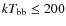 $kT_{\rm bb}\le 200$