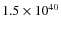 $ 1.5 \times 10^{40} $