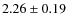$ 2.26 \pm 0.19 $