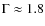 $\Gamma \approx 1.8$