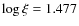 $\log \xi = 1.477$