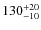 $130^{\rm +20}_{-10}$