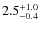 $2.5^{\rm +1.0}_{-0.4}$