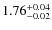 $1.76^{\rm +0.04}_{-0.02}$