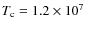 $T_{\rm
c}=1.2\times 10^7$