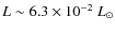 $L \sim 6.3 \times 10^{-2}~ L_{\odot}$