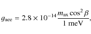 \begin{displaymath}g_{\rm aee} = 2.8 \times 10^{-14} \frac{m_{\rm ax}\cos^2 \beta}{1~ {\rm meV}},
\end{displaymath}