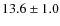 $13.6 \pm 1.0$