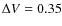 $\Delta V = 0.35$