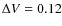 $\Delta V = 0.12$
