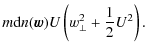 $\displaystyle m {\rm d}n(\vec{w}) U
\left( w_\perp^2 + \frac{1}{2} U^2 \right).$