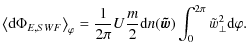 $\displaystyle %
\left< {\rm d}\Phi_{E,SWF} \right>_\varphi
= \frac{1}{2\pi} U \...
...{2} {\rm d}n(\vec{\tilde{w}}) \int_{0}^{2\pi} \tilde{w}_\perp^2 {\rm d}\varphi.$