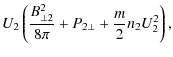 $\displaystyle U_{2}\left(\frac{B_{\perp 2}^{2}}{8\pi }+P_{2\perp }+\frac{m}{2} n_{2}U_{2}^{2}\right),$