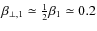 $\beta_{\perp,1}\simeq \frac{1}{2}\beta_{1}\simeq 0.2$