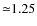 ${\simeq}1.25$