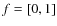 $f=\left[0,1\right]$