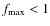 $f_{\rm max}<1$