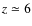 $z\simeq 6$
