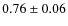 $0.76\pm0.06$