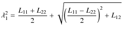 $\displaystyle \lambda_1^2=\frac{L_{11}+L_{22}}{2}+\sqrt{\left(\frac{L_{11}-L_{22}}{2}\right)^2+L_{12}}$