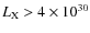 $L_{\rm X}>4\times10^{30}$