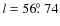 $l=56\hbox{$.\!\!^\circ$ }74$