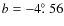 $b = - 4\hbox{$.\!\!^\circ$ }56$
