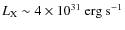 $L_{\rm X} \sim 4 \times 10^{31}~{\rm erg~s^{-1}}$