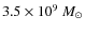 $ 3.5
\times 10^9 ~ M_{\odot}$