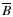 $\overline{B}$