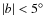 $\vert b\vert < 5 \hbox{$^\circ$ }$