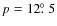 $p=12\hbox{$.\!\!^\circ$ }5$