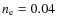 $n_{\rm e} = 0.04$