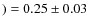 $) = 0.25\pm0.03$