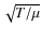 $\sqrt{T/\mu}$