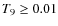 $T_9\geq 0.01$