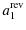 $\displaystyle a_{1}^{{\rm rev}}$