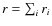 $r=\sum_i
r_i$