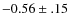 $-0.56\pm .15$