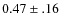 $0.47 \pm .16$