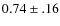 $0.74 \pm .16$