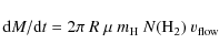 \begin{displaymath}%
{\rm d}M/{\rm d}t = 2 \pi~R\ \mu~m_{\rm H}\ N({\rm H}_2)\ {v}_{\rm flow}
\end{displaymath}