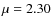$\mu=2.30$