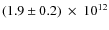 $(1.9\pm0.2)~\times~10^{12}$
