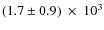 $(1.7\pm0.9)~\times~10^{3}$
