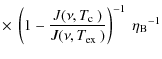 $\displaystyle \times\ \left(1-\frac{J(\nu,\hbox {$T_{\rm c}$ })}{J(\nu,\hbox {$T_{\rm ex}$ })}\right)^{-1}
\ {\eta_{\rm B}}^{-1}$