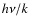 $h \nu/k$